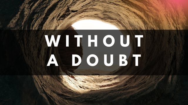 Resurrection Sunday: Without a Doubt. Luke 24:36-50