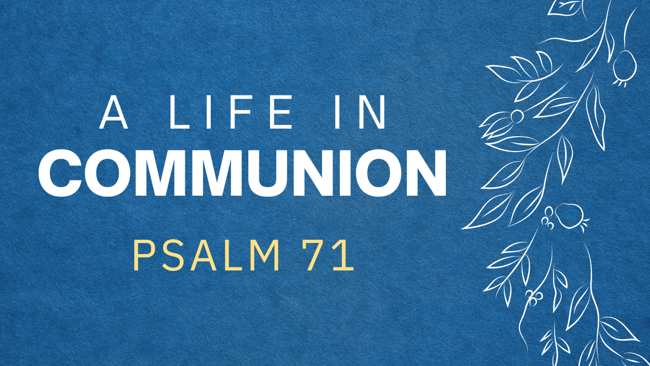 A Life in Communion. Psalm 71